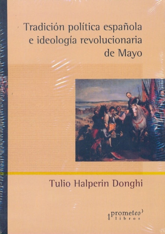 Tradicion Politica Española E Ideologia Revolucionaria De Mayo | Tulio Halperin Donghi