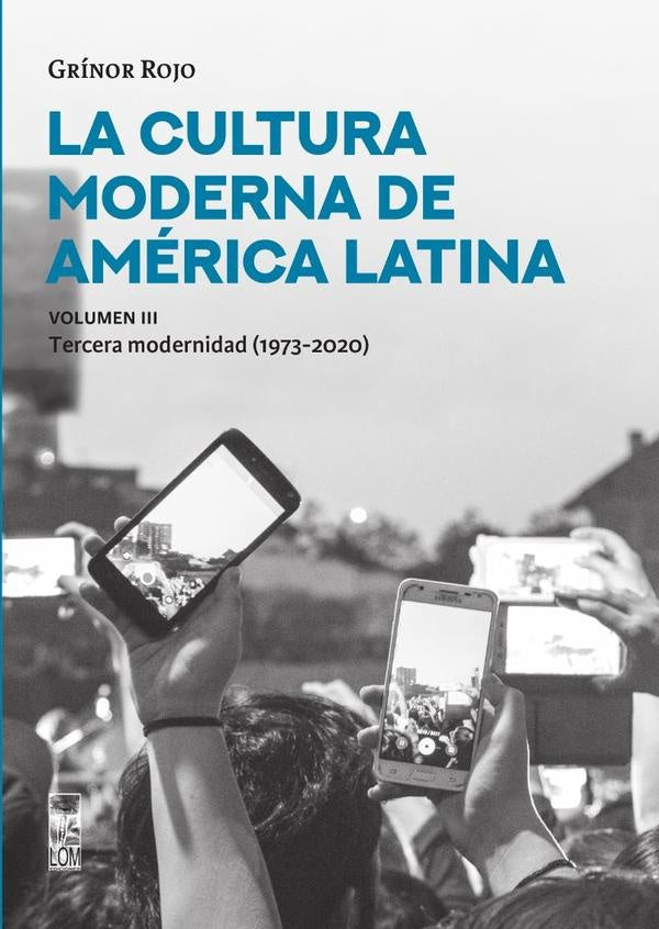 La Cultura Moderna de América Latina Vol. III: Tercera Modernidad (1973 - 2020) | Grínor Rojo
