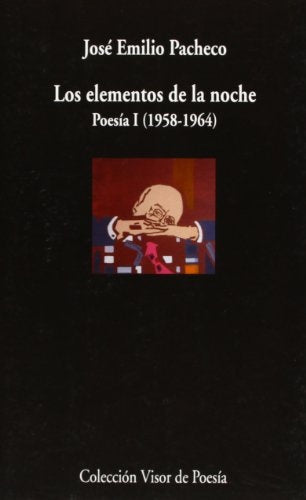 Los Elementos De La Noche. Poesía I (1958 - 1964) | José Emilio Pacheco