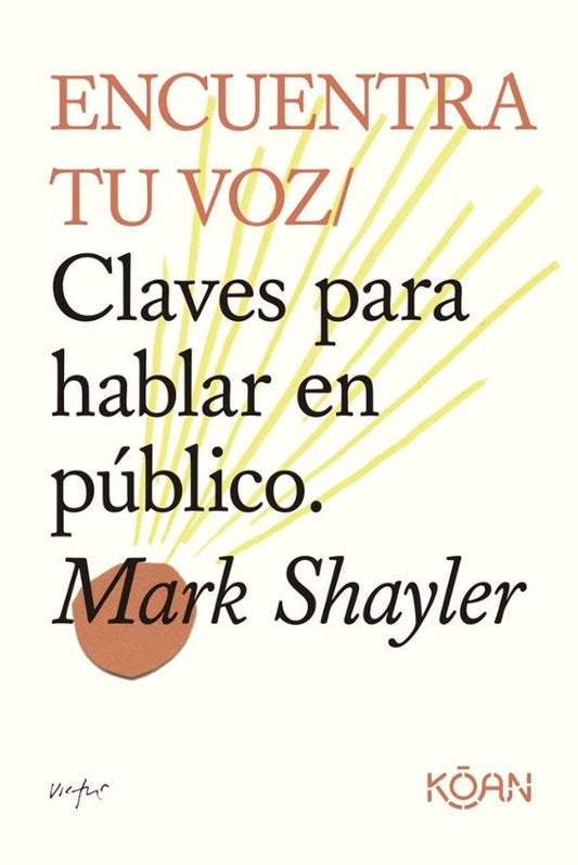 Encuentra tu voz. Claves para hablar en público | Mark Shayler