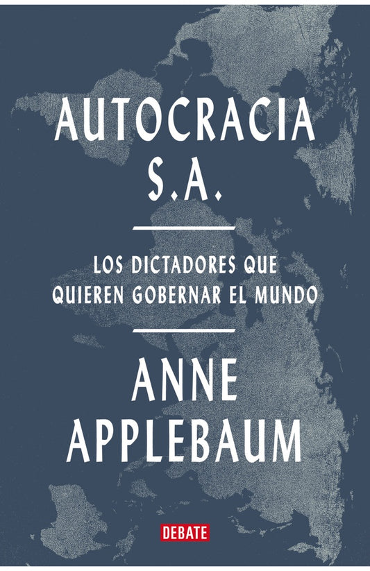 Autocracia s.a. Los dictadores que quieren gobernar el mundo | Anne Applebaum