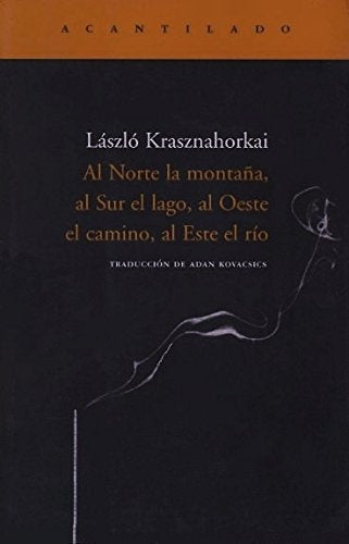 Al norte la montaña, al sur el lago, al oeste el camino, al este el río | László  Krasznahorkai