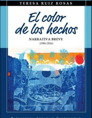 El Color de los Hechos: Narrativa Breve (1986-2016) | Teresa Ruíz Rosas