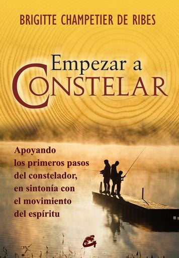 Empezar a Constelar: Apoyando los Primeros Pasos del Constelador, en Sintonía con el Movimiento del  | Brigitte Champetier de Ribes