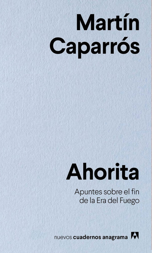 Ahorita; Apuntes sobre el fin de la Era del Fuego | Martín Caparrós