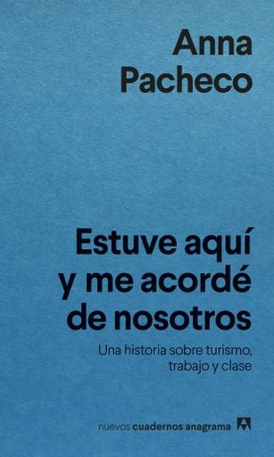 Estuve aquí y me acordé de nosotros; Una historia sobre turismo, trabajo y clase | Anna Pacheco