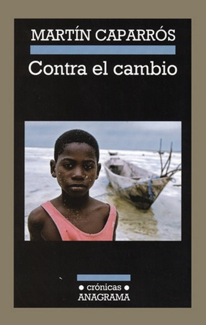 Contra el cambio; Un hiperviaje al apocalipsis climático | Martín Caparrós