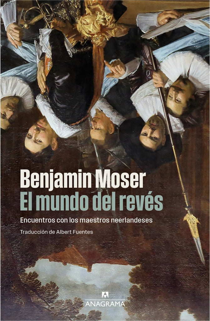 El mundo del revés; Encuentros con los maestros neerlandeses | Benjamin Moser