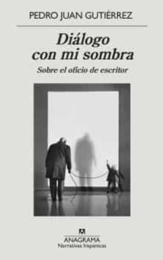 Diálogo con mi sombra; Sobre el oficio de escritor | Pedro Juan Gutiérrez