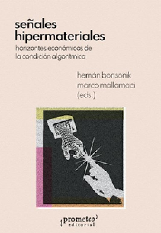 SEÑALES HIPERMATERIALES. Horizontes economicos de la condicion algoritmica | Mallamaci Borisonik