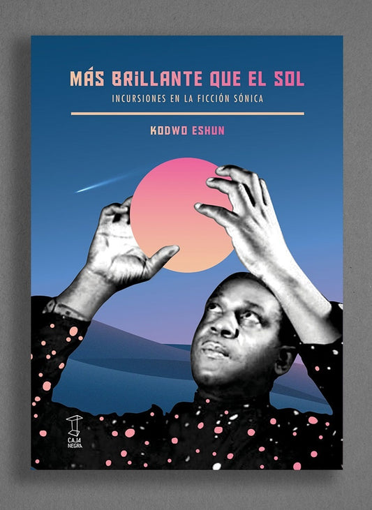 Más Brillante que el Sol: Incursiones en la Ficción Sónica | Kodwo Eshun
