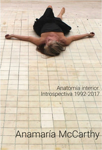 Anatomía Interior: Introspectiva 1992-2017 | Anamaría McCarthy