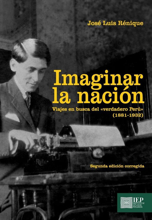 Imaginar la Nación: Viajes en Busca del "Verdadero Perú" (1881-1932) | José Luis Rénique
