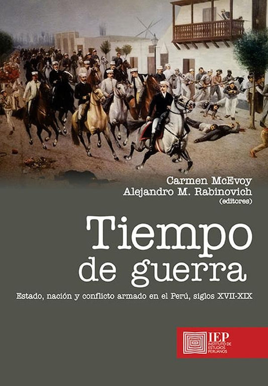 Tiempo de Guerra: Estado, Nación y Conflicto Armado en el Perú, Siglos XVII-XIX | McEvoy, Rabinovich