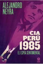 CIA Perú 1985 2: El Espía Sentimental | Alejandro Neyra