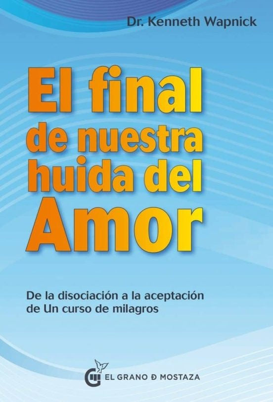 El Final de Nuestra Huida del Amor: De la Disociación a la Aceptación de Un Curso de Milagros | Kenneth Wapnick