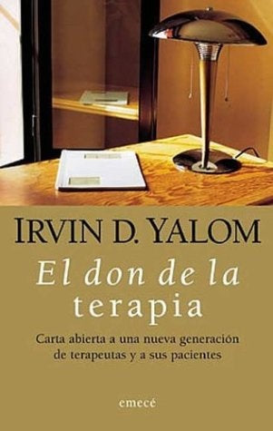 El Don de la Terapia: Carta Abierta a una Nueva Generación de Terapeutas y a sus Pacientes | Irvin D. Yalom