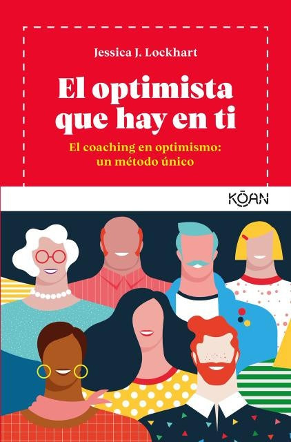 El Optimista que Hay en Ti: El Coaching en Optimismo, Un Método Único | Jessica J.  Lockhart