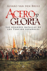 Acero y Gloria: Las Grandes Batallas de los Tercios Españoles | Álvaro Van Den Brule