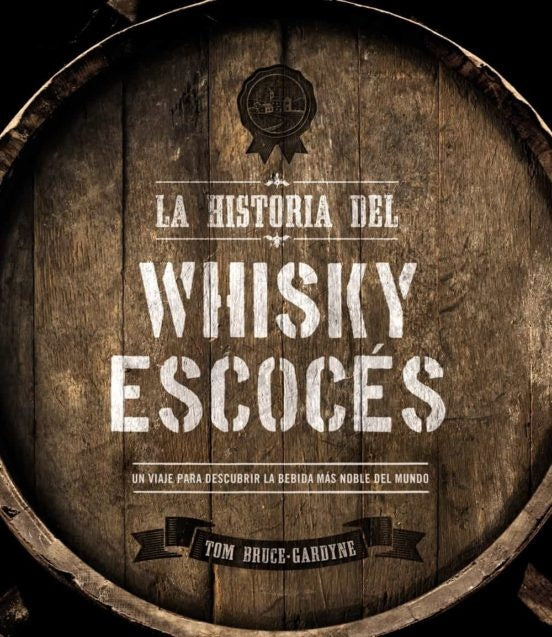 La Historia del Whisky Escocés: Un Viaje para Descubrir la Bebida más Noble del Mundo | Tom Bruce-Gardyne