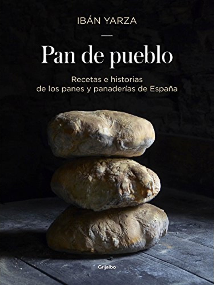 Pan de Pueblo: Recetas e Historias de los Panes y Panaderías de España | Ibán Yarza