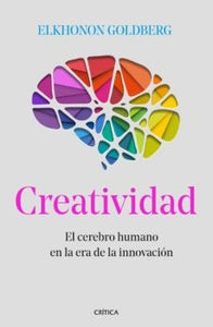 Creatividad: El Cerebro Humano en la Era de la Innovación | Elkhonon Goldberg