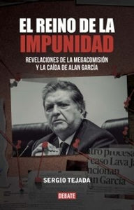 El Reino de la Impunidad: Revelaciones de la Megacomisión y la Caída de Alan García | Sergio Tejada
