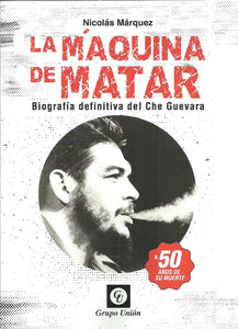 La Máquina de Matar: Biografía Definitiva del Che Guevara | Nicolás Márquez