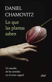 Lo que las Plantas Saben: Un Estudio de los Sentidos en el Reino Vegetal | Daniel Chamovitz