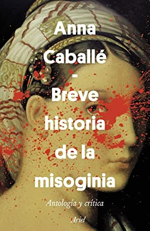 Breve Historia de la Misoginia: Antología y Crítica | Anna Caballé