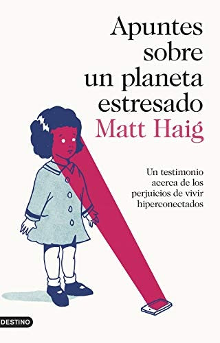 Apuntes sobre un Planeta Estresado: Un Testimonio acerca de los Perjuicios de Vivir Hiperconectados | Matt Haig