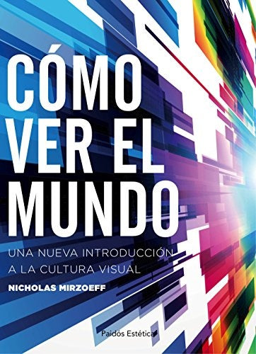 Cómo Ver el Mundo: Una Nueva Introducción a la Cultura Visual | Nicholas Mirzoeff