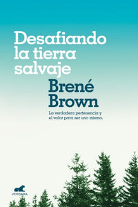Desafiando la Tierra Salvaje: La Verdadera Pertenencia y el Valor para Ser uno Mismo | Brené Brown