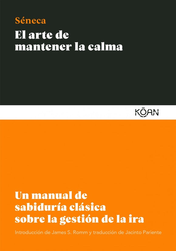 El Arte de Mantener la Calma: Un Manual de Sabiduría Clásica sobre la Gestión de la Ira | Lucio Anneo Séneca