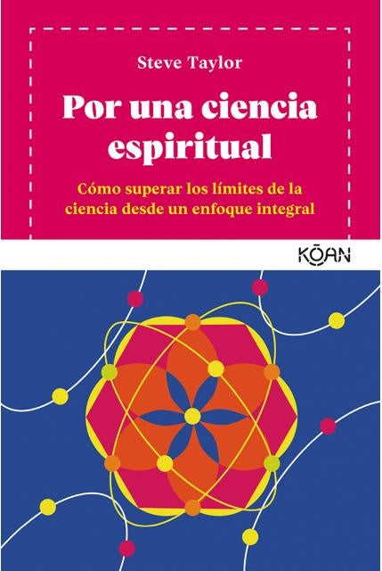 Por una Ciencia Espiritual: Cómo Superar los Límites de la Ciencia Desde un Enfoque Integral | Steve Taylor