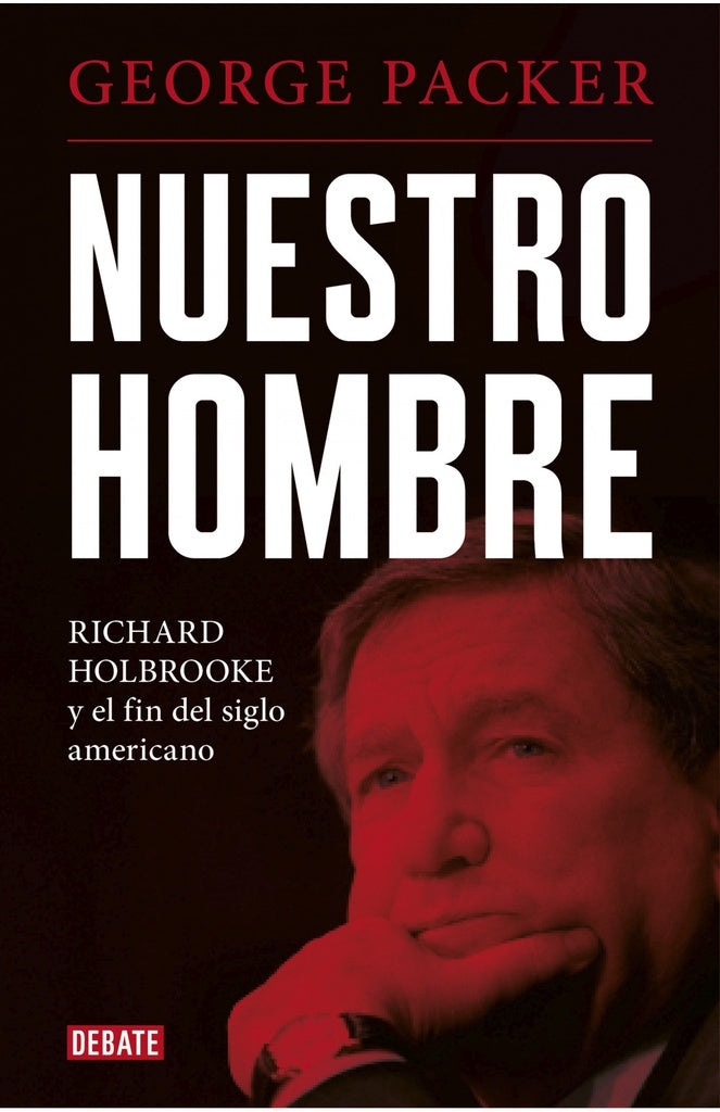 Nuestro Hombre: Richard Holbrooke y el Fin del Siglo Americano | George Packer