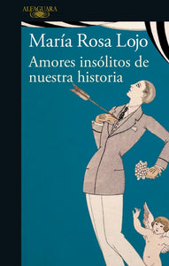 Amores Insólitos de Nuestra Historia | María Rosa Lojo