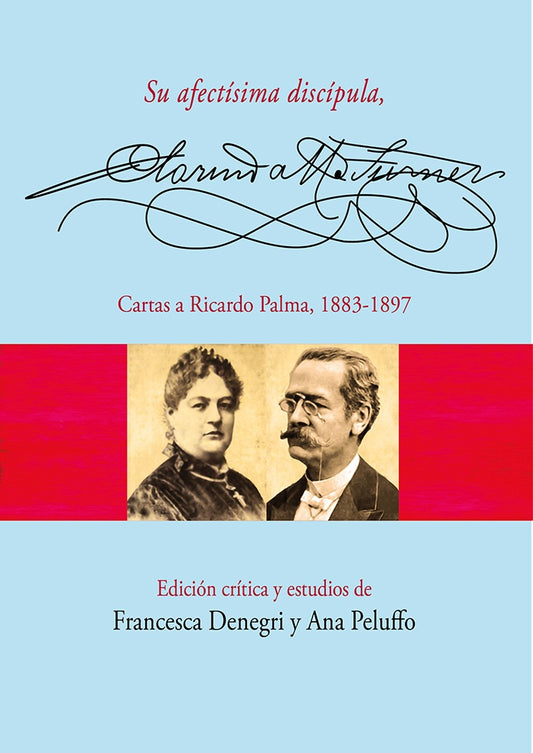 Su Afectísima Discípula, Clorinda Matto de Turner. Cartas a Ricardo Palma, 1883-1897 | Denegri, Peluffo