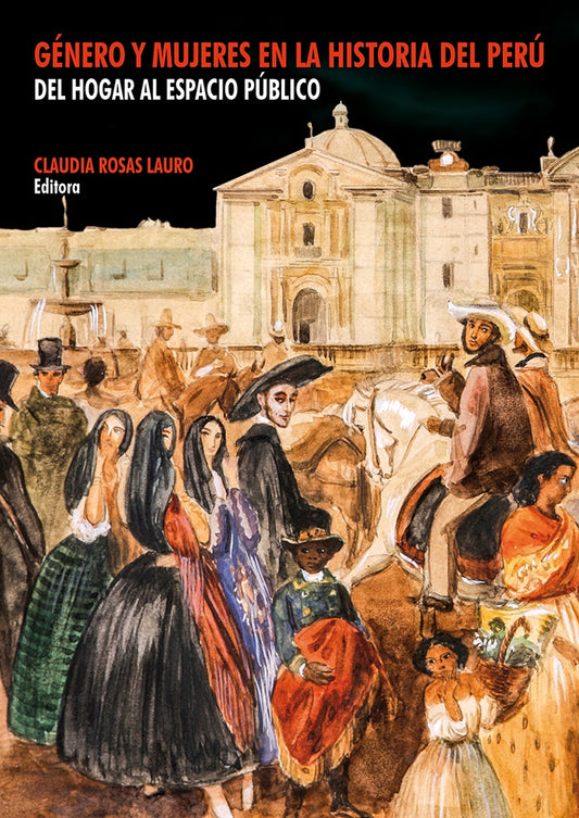 Género y Mujeres en la Historia del Perú del Hogar al Espacio Público | Claudia Rosas Lauro