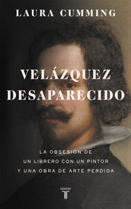 Velázquez Desaparecido: La Obsesión de un Librero con un Pintor y una Obra de Arte Perdida | Laura Cumming
