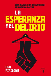 La Esperanza y el Delirio: Una Historia de la Izquierda en América Latina | Ugo Pipitone
