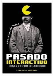 Pasado Interactivo: Memoria e Historia en el Videojuego | Alberto Venegas Ramos