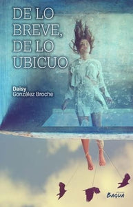 De lo Breve, de lo Ubicuo | Daisy Gonzalez Broche
