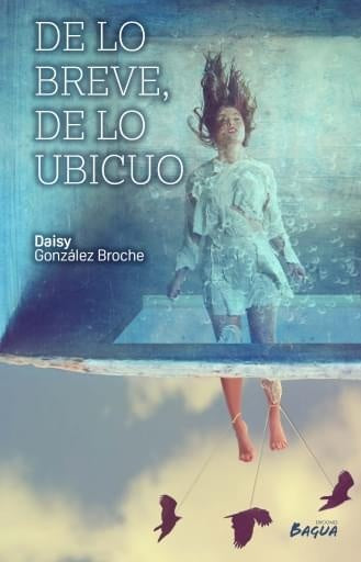 De lo Breve, de lo Ubicuo | Daisy Gonzalez Broche