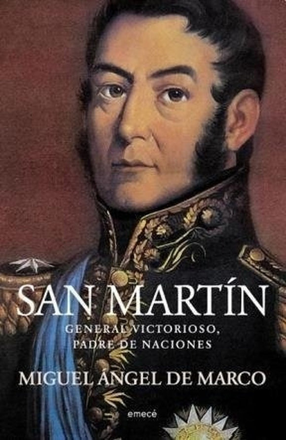 San Martín: General Victorioso, Padre de Naciones | Miguel Ángel de Marco