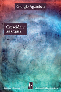 Creación y Anarquia: La Obra de Arte en la Época de la Religión Capitalista | Giorgio Agamben