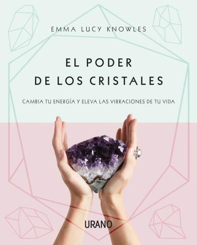 El Poder de los Cristales: Cambia tu Energía y Eleva las Vibraciones de tu Vida. | Emma Knowles