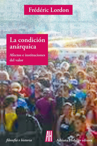 La Condición Anárquica: Afectos e Instituciones del Valor | Frédéric Lordon
