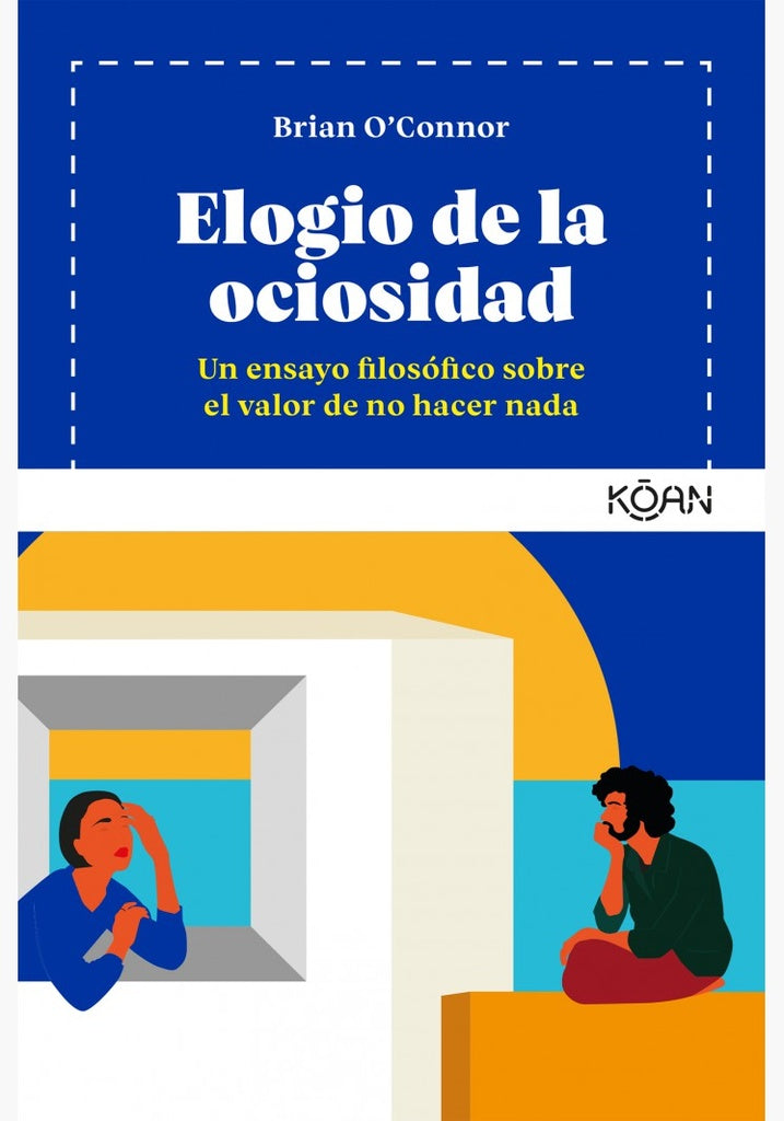 Elogio de la Ociosidad: Un Ensayo Filosófico sobre el Valor de No Hacer Nada  | Brian O'Connor