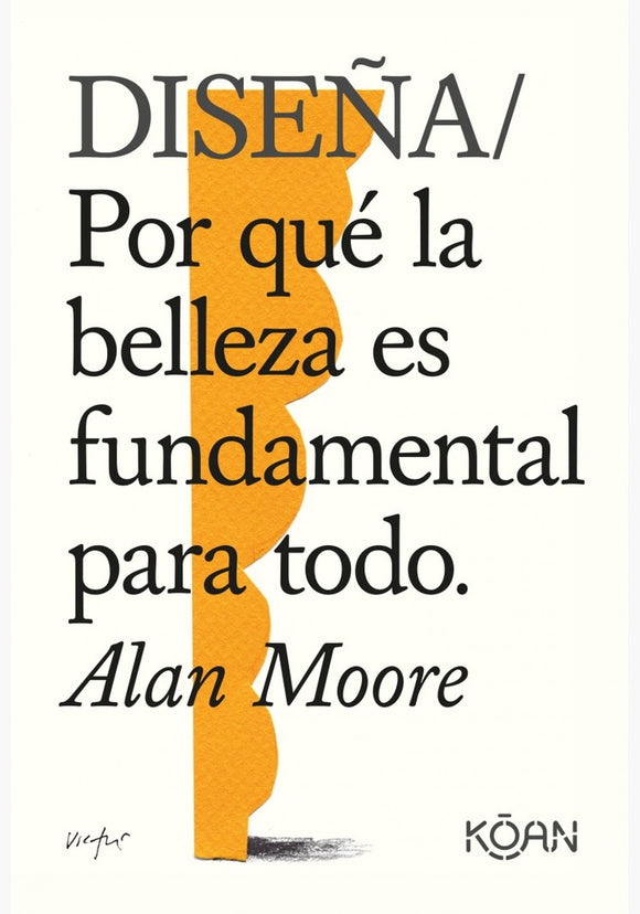Diseña: Por qué la Belleza es Fundamental para Todo | Alan Moore